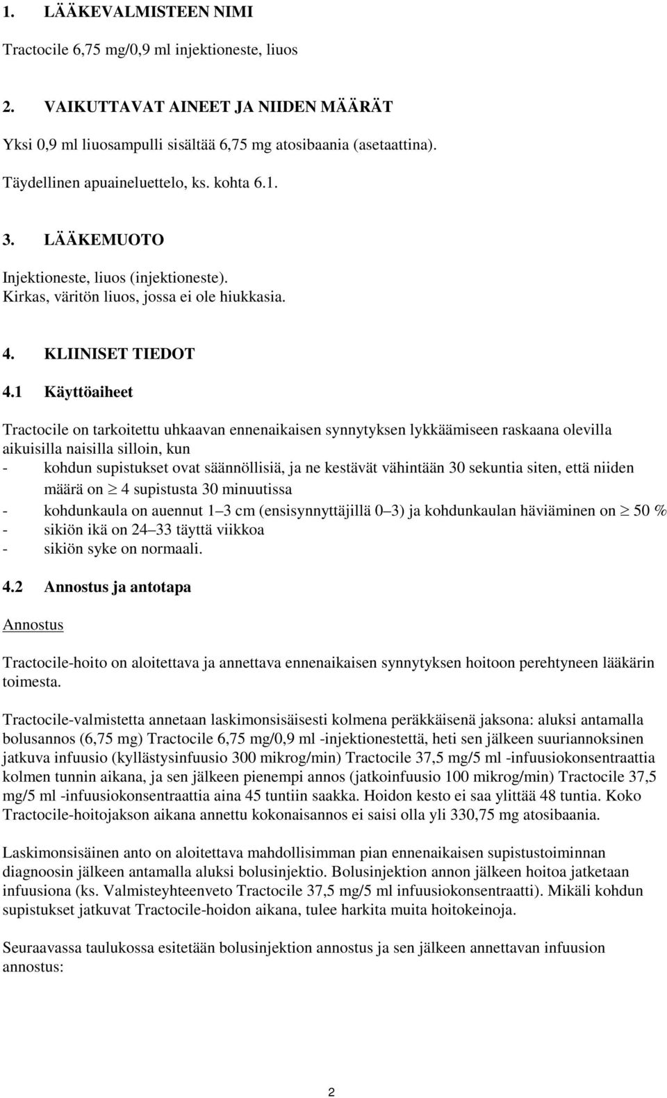 1 Käyttöaiheet Tractocile on tarkoitettu uhkaavan ennenaikaisen synnytyksen lykkäämiseen raskaana olevilla aikuisilla naisilla silloin, kun - kohdun supistukset ovat säännöllisiä, ja ne kestävät