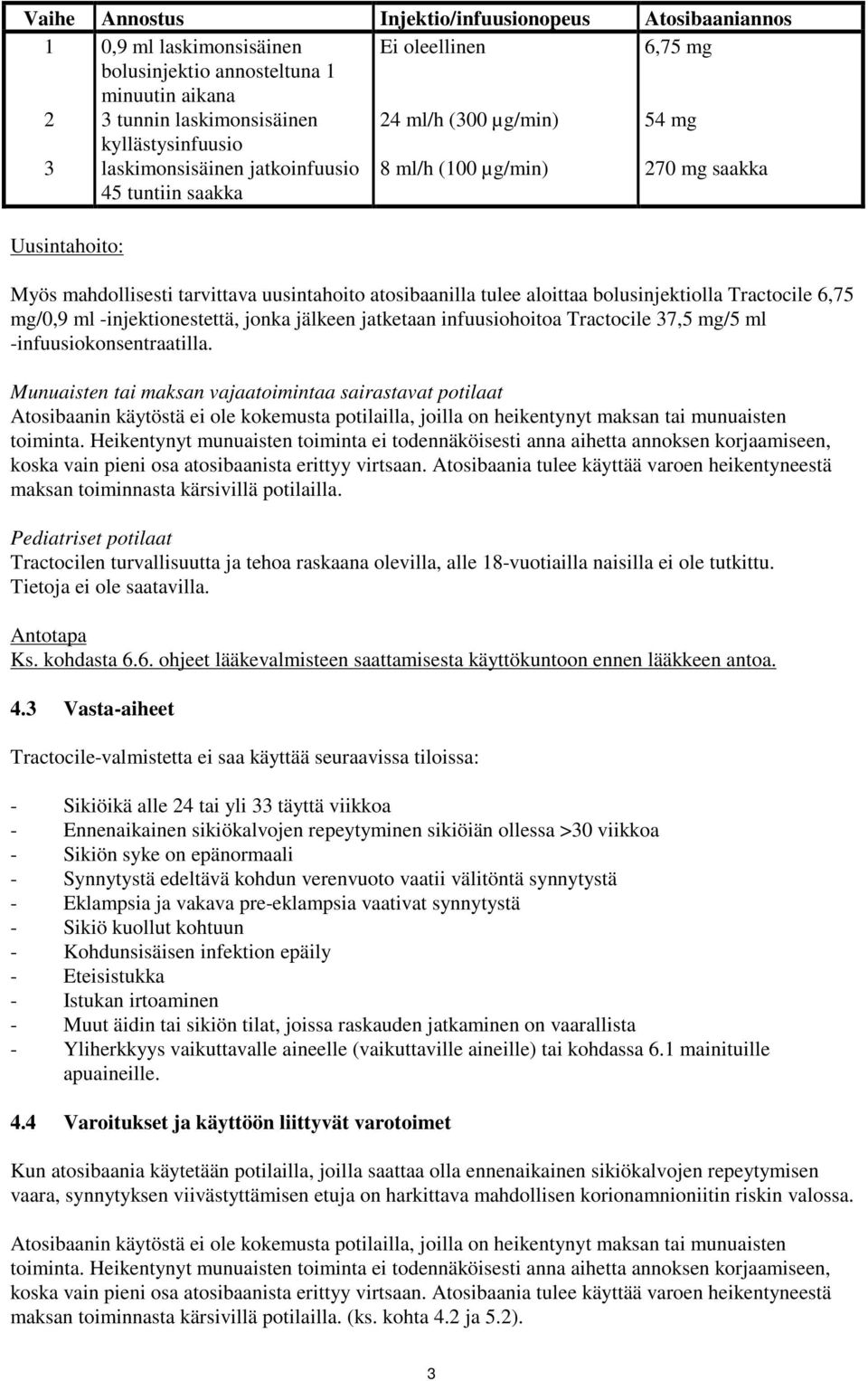 bolusinjektiolla Tractocile 6,75 mg/0,9 ml -injektionestettä, jonka jälkeen jatketaan infuusiohoitoa Tractocile 37,5 mg/5 ml -infuusiokonsentraatilla.