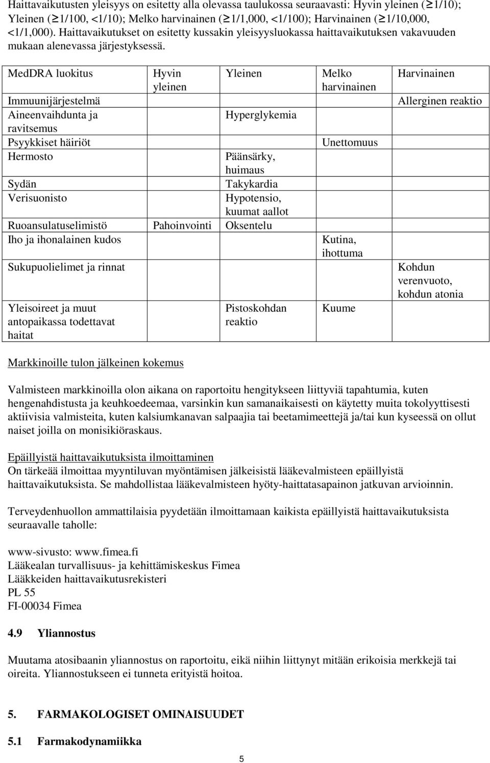 MedDRA luokitus Immuunijärjestelmä Aineenvaihdunta ja ravitsemus Psyykkiset häiriöt Hermosto Sydän Verisuonisto Hyvin yleinen Yleinen Hyperglykemia Päänsärky, huimaus Takykardia Hypotensio, kuumat