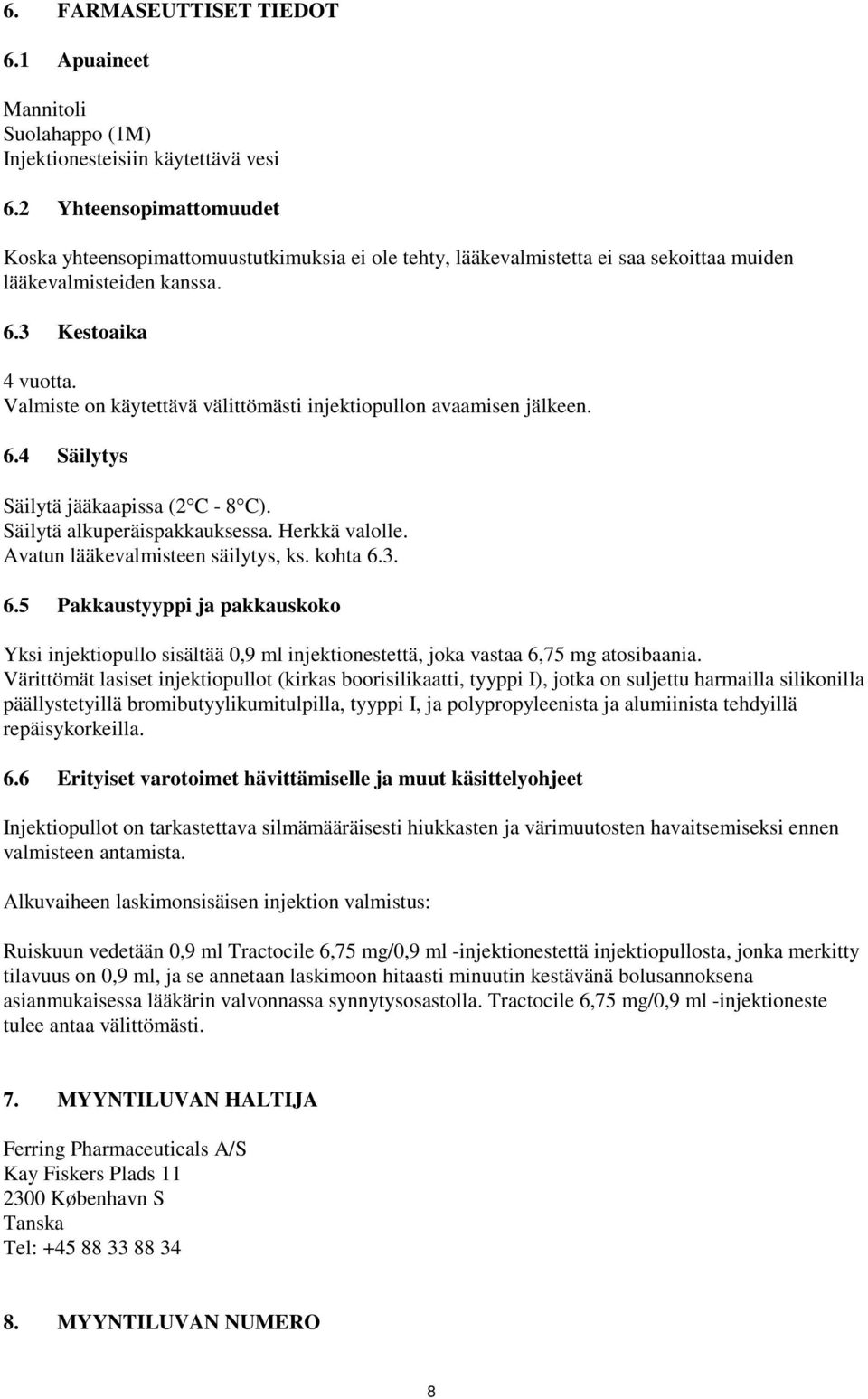 Valmiste on käytettävä välittömästi injektiopullon avaamisen jälkeen. 6.4 Säilytys Säilytä jääkaapissa (2 C - 8 C). Säilytä alkuperäispakkauksessa. Herkkä valolle. Avatun lääkevalmisteen säilytys, ks.