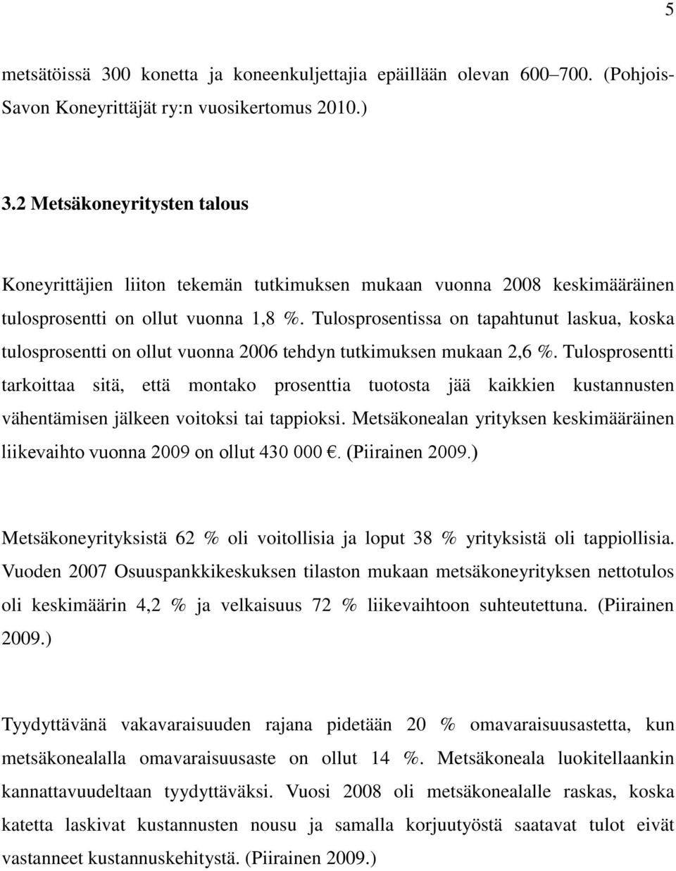 Tulosprosentissa on tapahtunut laskua, koska tulosprosentti on ollut vuonna 2006 tehdyn tutkimuksen mukaan 2,6 %.