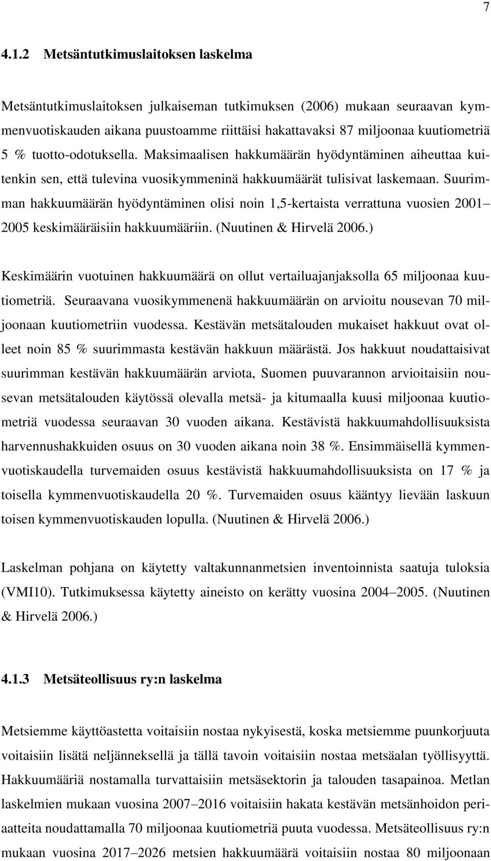 tuotto-odotuksella. Maksimaalisen hakkumäärän hyödyntäminen aiheuttaa kuitenkin sen, että tulevina vuosikymmeninä hakkuumäärät tulisivat laskemaan.