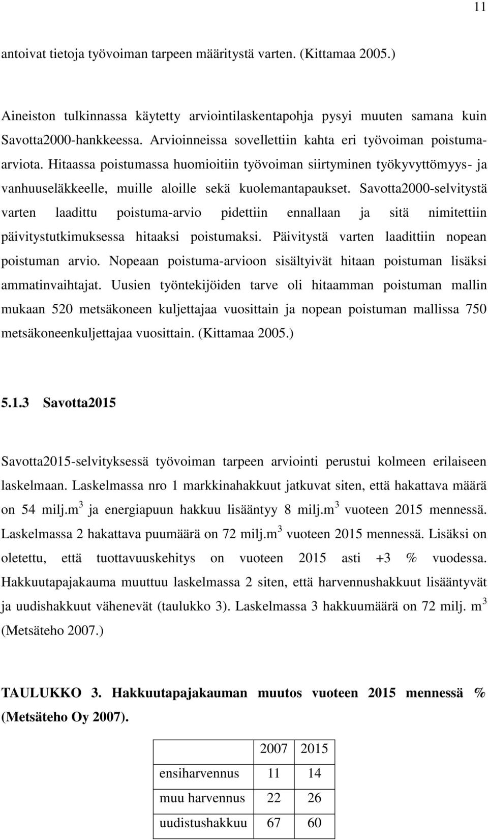 Savotta2000-selvitystä varten laadittu poistuma-arvio pidettiin ennallaan ja sitä nimitettiin päivitystutkimuksessa hitaaksi poistumaksi. Päivitystä varten laadittiin nopean poistuman arvio.