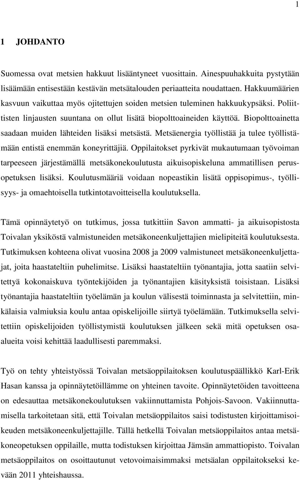 Biopolttoainetta saadaan muiden lähteiden lisäksi metsästä. Metsäenergia työllistää ja tulee työllistämään entistä enemmän koneyrittäjiä.