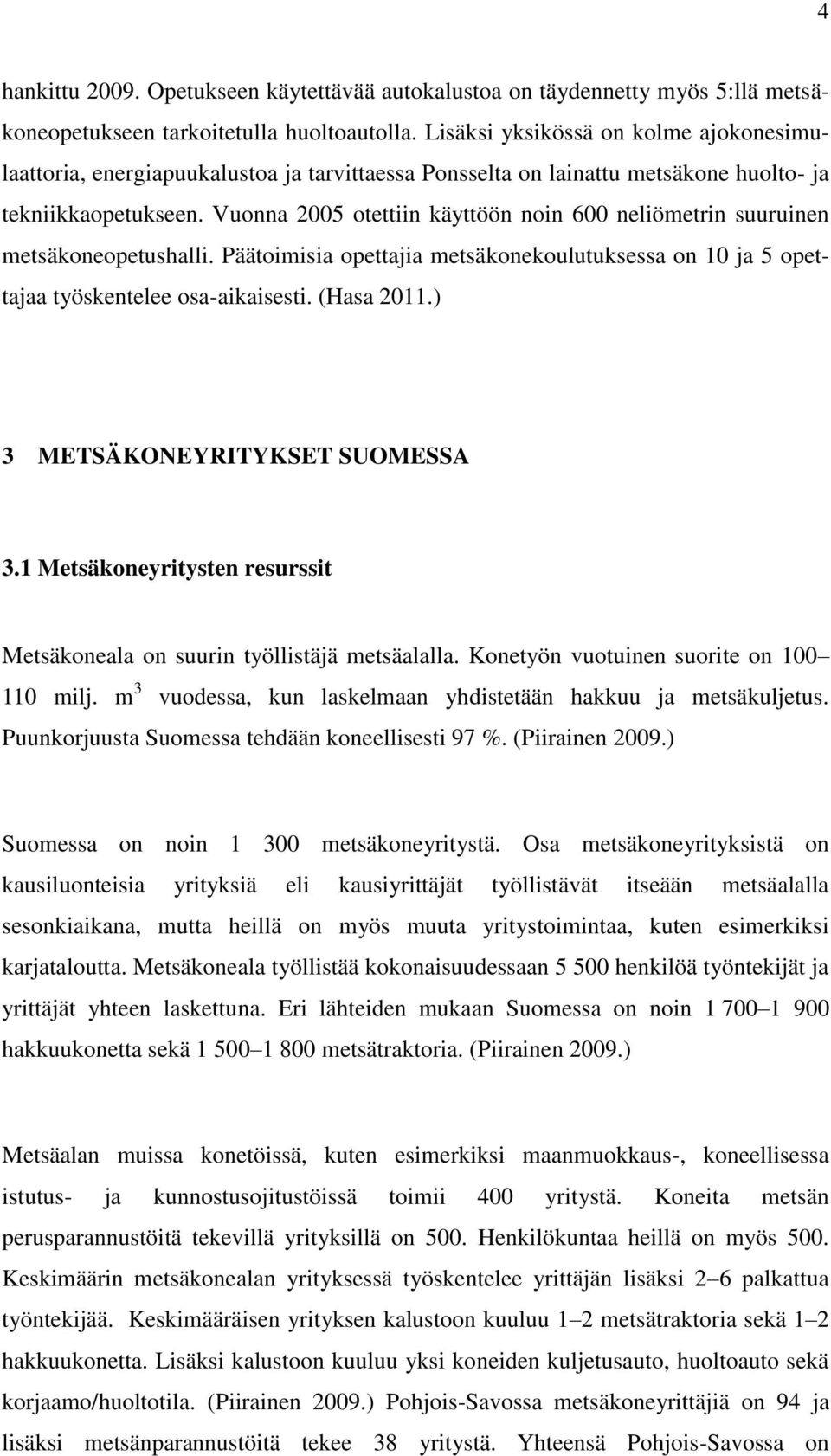 Vuonna 2005 otettiin käyttöön noin 600 neliömetrin suuruinen metsäkoneopetushalli. Päätoimisia opettajia metsäkonekoulutuksessa on 10 ja 5 opettajaa työskentelee osa-aikaisesti. (Hasa 2011.