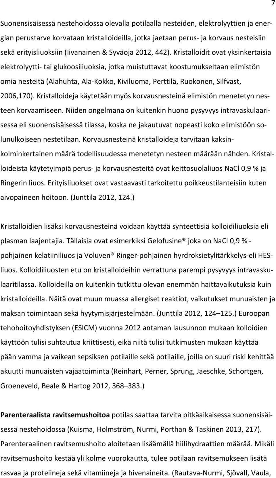 Kristalloidit ovat yksinkertaisia elektrolyytti tai glukoosiliuoksia, jotka muistuttavat koostumukseltaan elimistön omia nesteitä (Alahuhta, Ala Kokko, Kiviluoma, Perttilä, Ruokonen, Silfvast,