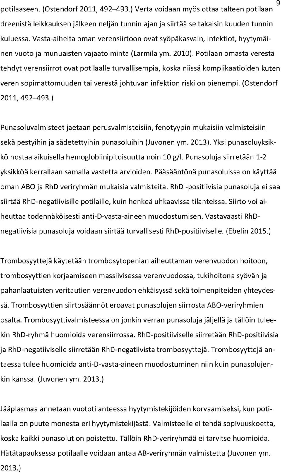 Potilaan omasta verestä tehdyt verensiirrot ovat potilaalle turvallisempia, koska niissä komplikaatioiden kuten veren sopimattomuuden tai verestä johtuvan infektion riski on pienempi.