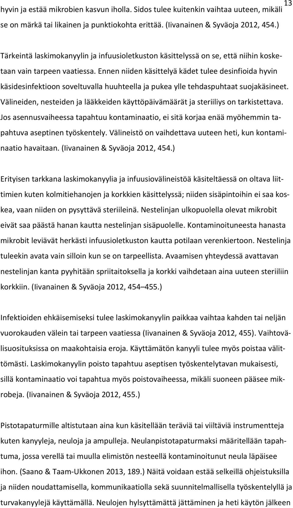 Ennen niiden käsittelyä kädet tulee desinfioida hyvin käsidesinfektioon soveltuvalla huuhteella ja pukea ylle tehdaspuhtaat suojakäsineet.