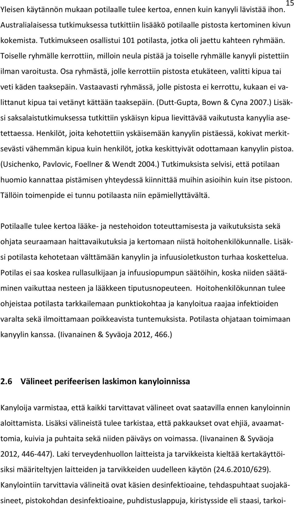 Osa ryhmästä, jolle kerrottiin pistosta etukäteen, valitti kipua tai veti käden taaksepäin. Vastaavasti ryhmässä, jolle pistosta ei kerrottu, kukaan ei valittanut kipua tai vetänyt kättään taaksepäin.