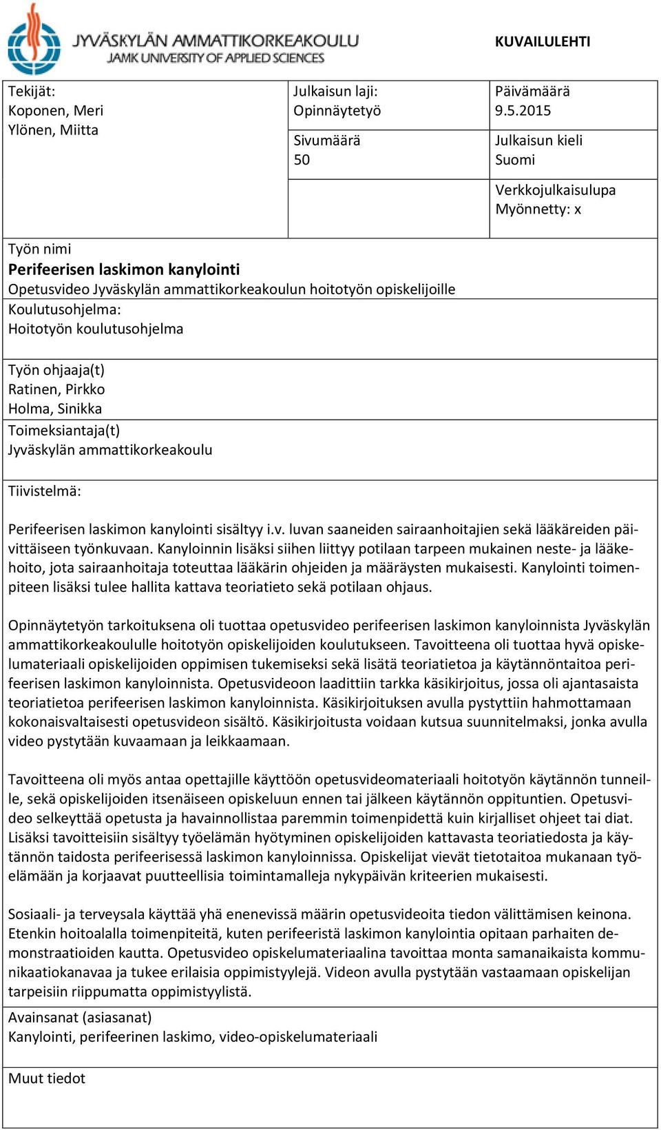 2015 Julkaisun kieli Suomi Verkkojulkaisulupa Myönnetty: x Työn nimi Perifeerisen laskimon kanylointi Opetusvideo Jyväskylän ammattikorkeakoulun hoitotyön opiskelijoille Koulutusohjelma: Hoitotyön