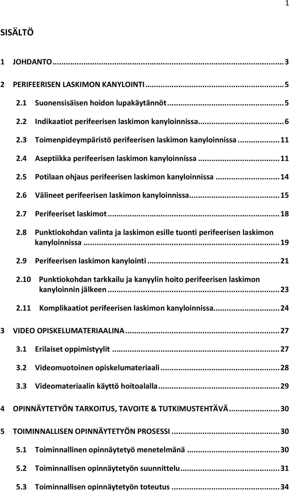 6 Välineet perifeerisen laskimon kanyloinnissa... 15 2.7 Perifeeriset laskimot... 18 2.8 Punktiokohdan valinta ja laskimon esille tuonti perifeerisen laskimon kanyloinnissa... 19 2.
