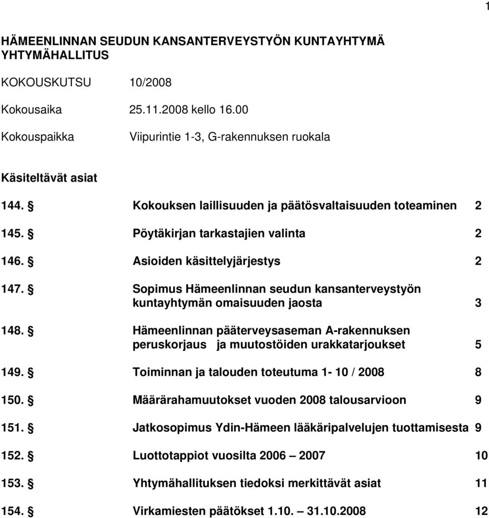 Sopimus Hämeenlinnan seudun kansanterveystyön kuntayhtymän omaisuuden jaosta 3 148. Hämeenlinnan pääterveysaseman A-rakennuksen peruskorjaus ja muutostöiden urakkatarjoukset 5 149.