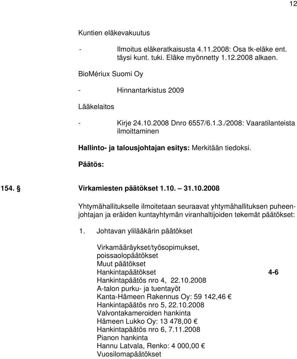 Johtavan ylilääkärin päätökset Virkamääräykset/työsopimukset, poissaolopäätökset Muut päätökset Hankintapäätökset 4-6 Hankintapäätös nro 4, 22.10.