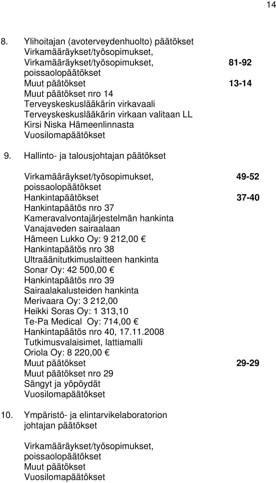 Hallinto- ja talousjohtajan päätökset Virkamääräykset/työsopimukset, 49-52 poissaolopäätökset Hankintapäätökset 37-40 Hankintapäätös nro 37 Kameravalvontajärjestelmän hankinta Vanajaveden sairaalaan