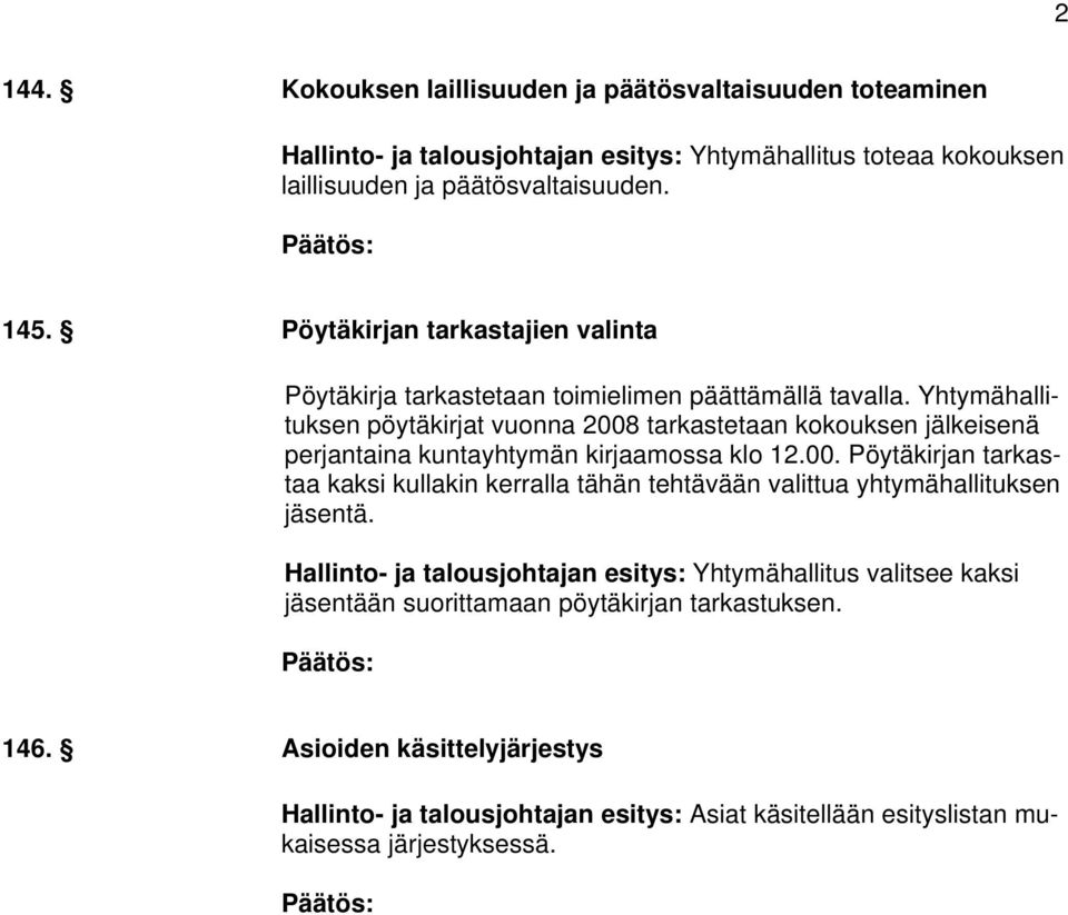 Yhtymähallituksen pöytäkirjat vuonna 2008 tarkastetaan kokouksen jälkeisenä perjantaina kuntayhtymän kirjaamossa klo 12.00. Pöytäkirjan tarkastaa kaksi kullakin kerralla tähän tehtävään valittua yhtymähallituksen jäsentä.