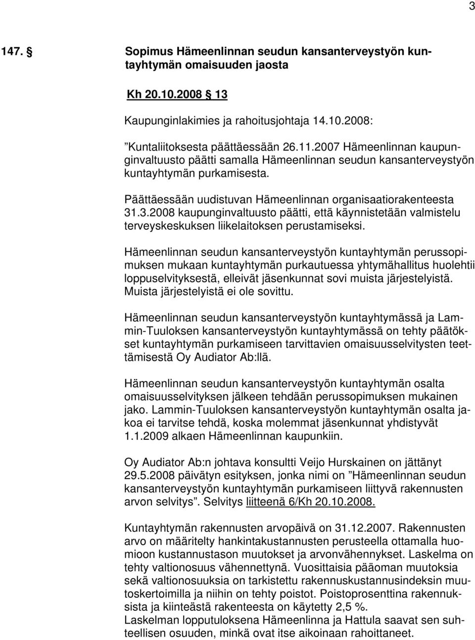 .3.2008 kaupunginvaltuusto päätti, että käynnistetään valmistelu terveyskeskuksen liikelaitoksen perustamiseksi.