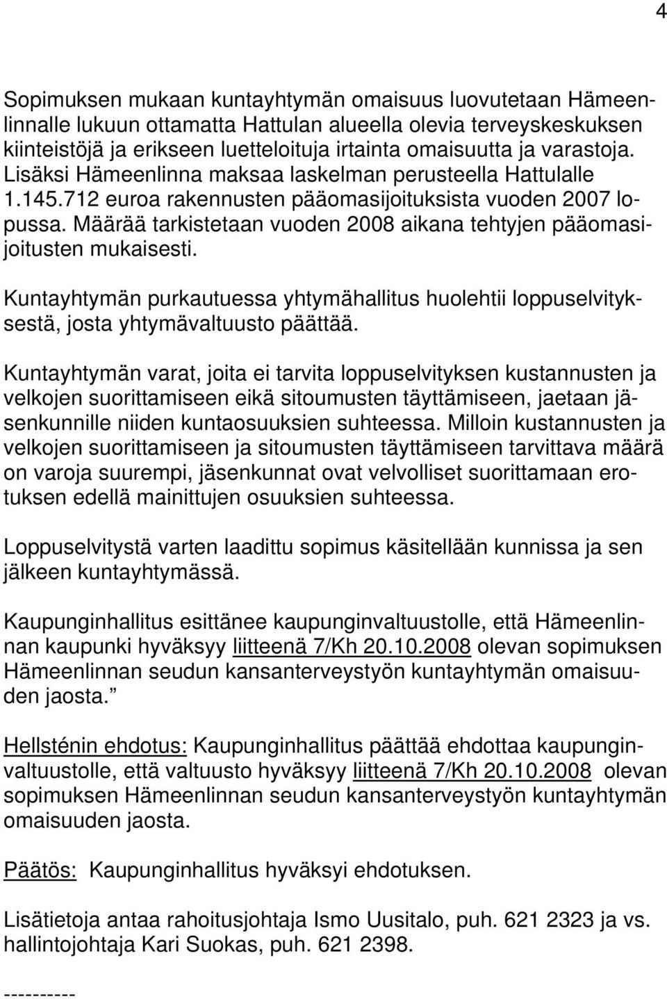 Määrää tarkistetaan vuoden 2008 aikana tehtyjen pääomasijoitusten mukaisesti. Kuntayhtymän purkautuessa yhtymähallitus huolehtii loppuselvityksestä, josta yhtymävaltuusto päättää.