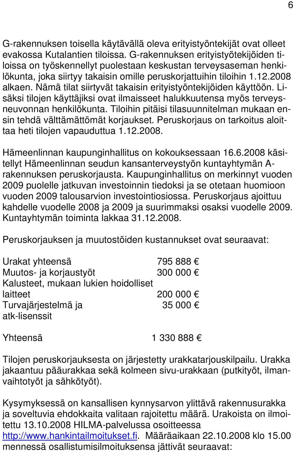 Nämä tilat siirtyvät takaisin erityistyöntekijöiden käyttöön. Lisäksi tilojen käyttäjiksi ovat ilmaisseet halukkuutensa myös terveysneuvonnan henkilökunta.