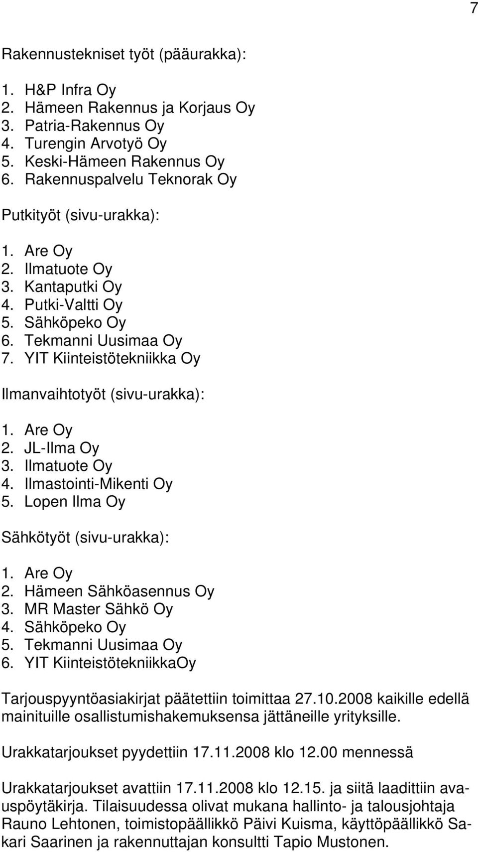 YIT Kiinteistötekniikka Oy Ilmanvaihtotyöt (sivu-urakka): 1. Are Oy 2. JL-Ilma Oy 3. Ilmatuote Oy 4. Ilmastointi-Mikenti Oy 5. Lopen Ilma Oy Sähkötyöt (sivu-urakka): 1. Are Oy 2. Hämeen Sähköasennus Oy 3.