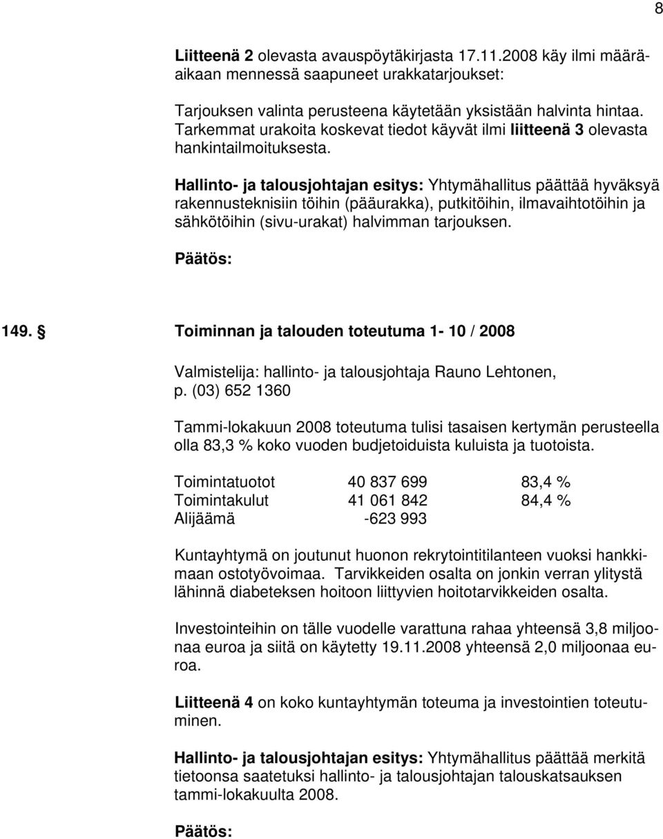 Hallinto- ja talousjohtajan esitys: Yhtymähallitus päättää hyväksyä rakennusteknisiin töihin (pääurakka), putkitöihin, ilmavaihtotöihin ja sähkötöihin (sivu-urakat) halvimman tarjouksen. 149.