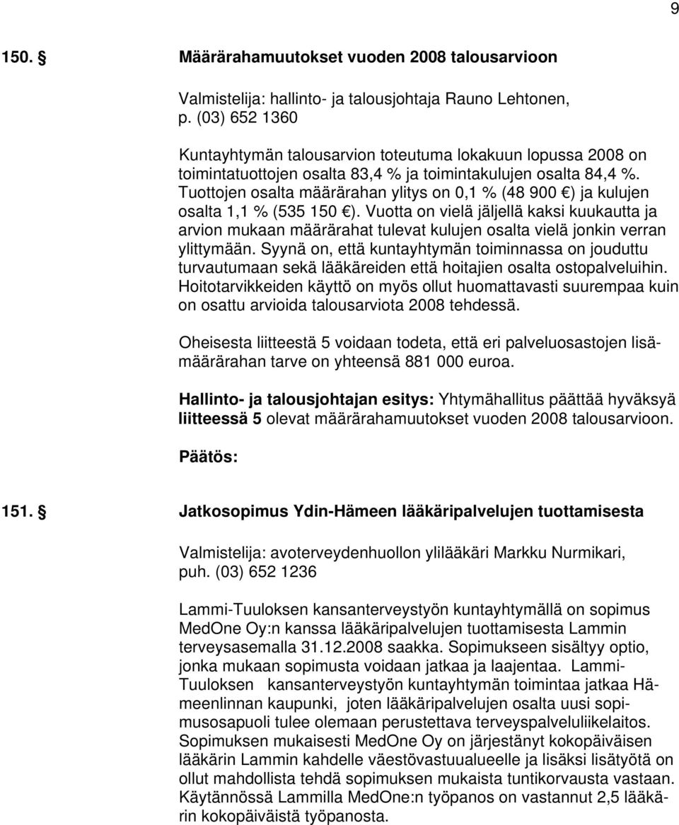 Tuottojen osalta määrärahan ylitys on 0,1 % (48 900 ) ja kulujen osalta 1,1 % (535 150 ).