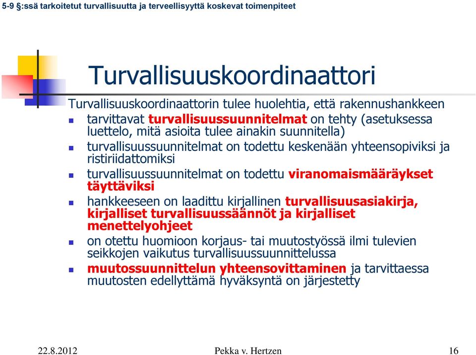 turvallisuussuunnitelmat on todettu viranomaismääräykset täyttäviksi hankkeeseen on laadittu kirjallinen turvallisuusasiakirja, kirjalliset turvallisuussäännöt ja kirjalliset menettelyohjeet