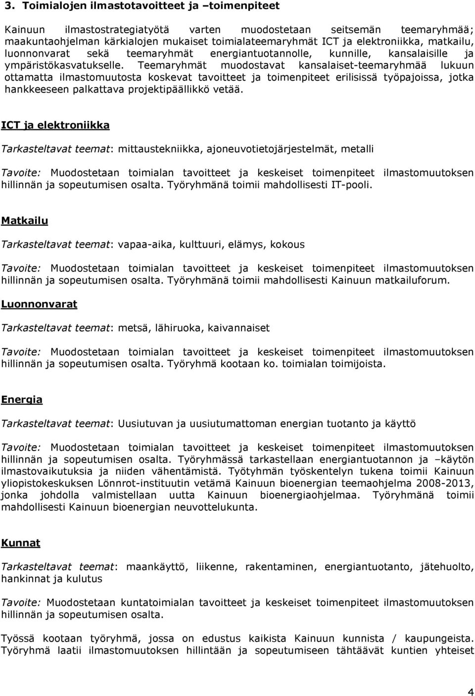 Teemaryhmät muodostavat kansalaiset-teemaryhmää lukuun ottamatta ilmastomuutosta koskevat tavoitteet ja toimenpiteet erilisissä työpajoissa, jotka hankkeeseen palkattava projektipäällikkö vetää.