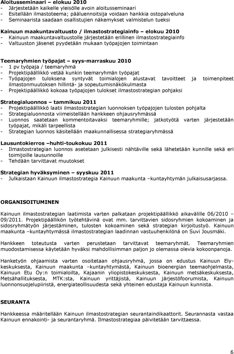 mukaan työpajojen toimintaan Teemaryhmien työpajat syys-marraskuu 2010-1 pv työpaja / teemaryhmä - Projektipäällikkö vetää kunkin teemaryhmän työpajat - Työpajojen tuloksena syntyvät toimialojen