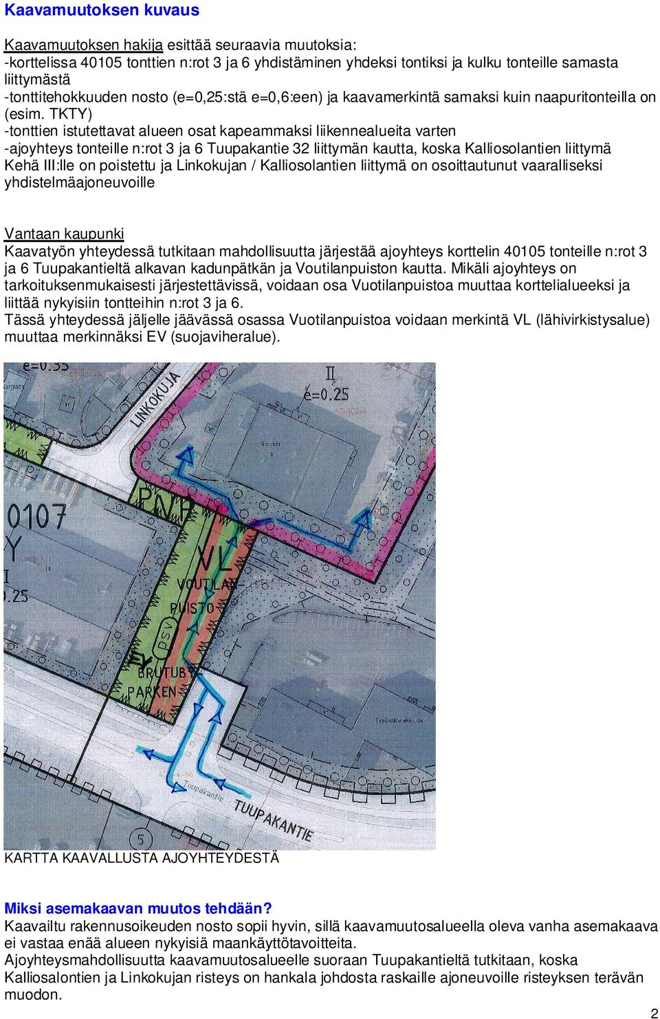 TKTY) -tonttien istutettavat alueen osat kapeammaksi liikennealueita varten -ajoyhteys tonteille n:rot 3 ja 6 Tuupakantie 32 liittymän kautta, koska Kalliosolantien liittymä Kehä III:lle on poistettu