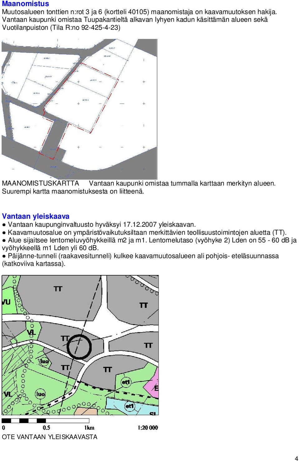 alueen. Suurempi kartta maanomistuksesta on liitteenä. Vantaan yleiskaava Vantaan kaupunginvaltuusto hyväksyi 17.12.2007 yleiskaavan.