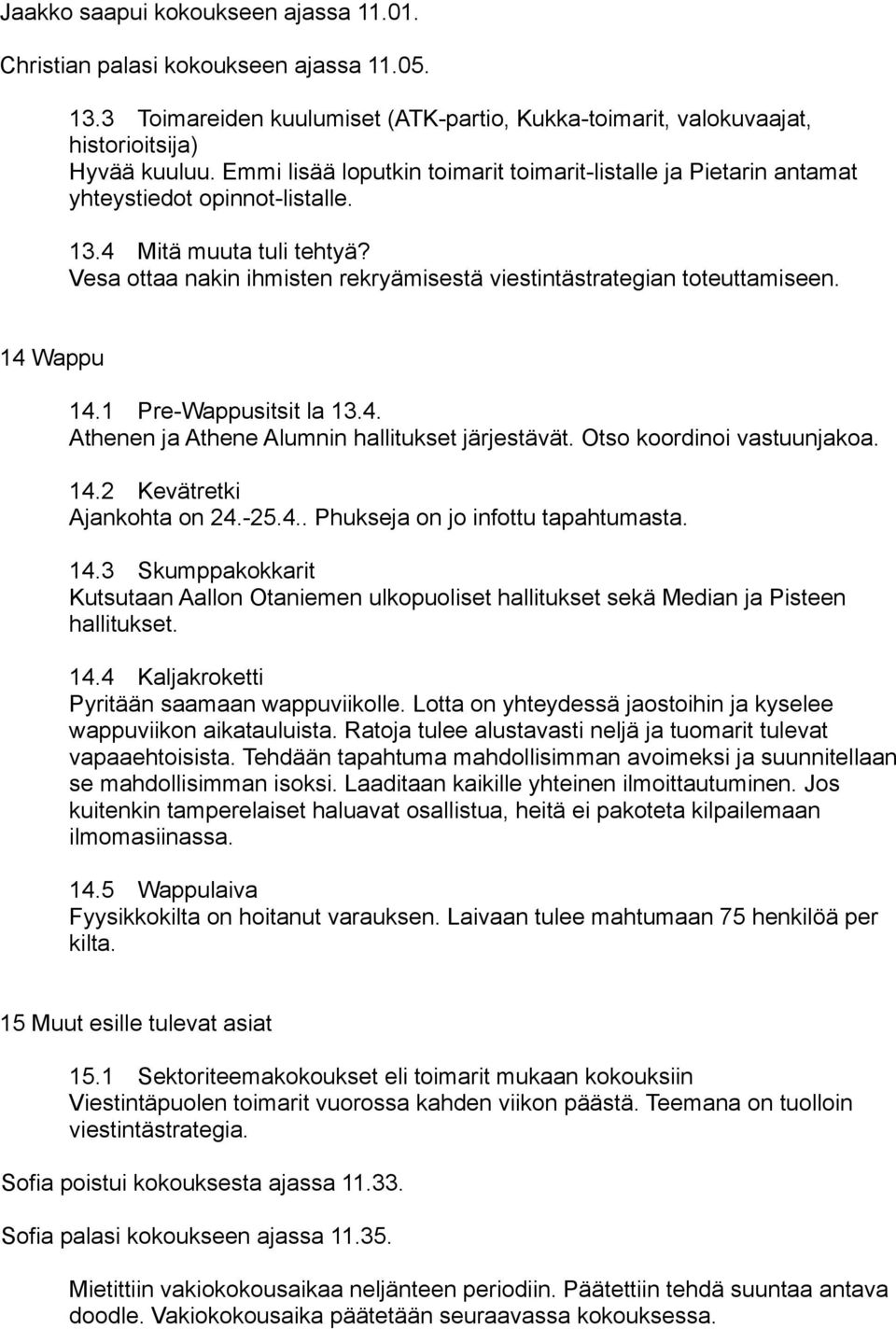 Vesa ottaa nakin ihmisten rekryämisestä viestintästrategian toteuttamiseen. 14 Wappu 14.1 Pre-Wappusitsit la 13.4. Athenen ja Athene Alumnin hallitukset järjestävät. Otso koordinoi vastuunjakoa. 14.2 Kevätretki Ajankohta on 24.