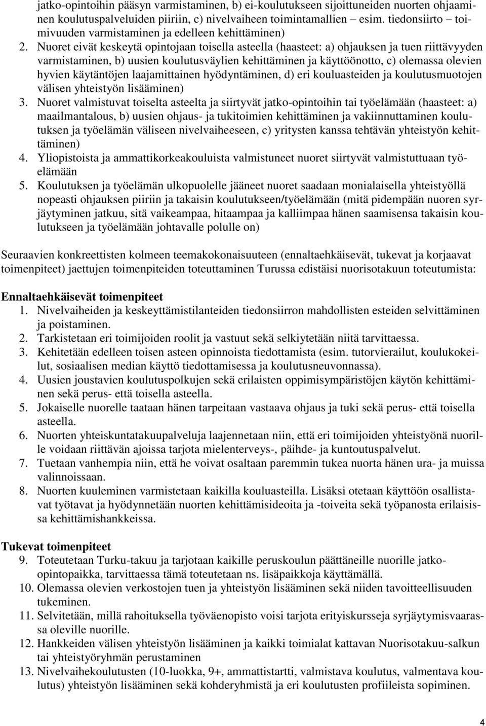 Nuoret eivät keskeytä opintojaan toisella asteella (haasteet: a) ohjauksen ja tuen riittävyyden varmistaminen, b) uusien koulutusväylien kehittäminen ja käyttöönotto, c) olemassa olevien hyvien