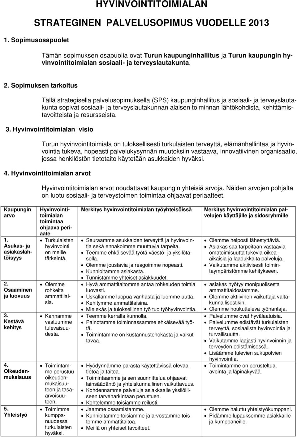 Sopimuksen tarkoitus Tällä strategisella palvelusopimuksella (SPS) kaupunginhallitus ja sosiaali- ja terveyslautakunta sopivat sosiaali- ja terveyslautakunnan alaisen toiminnan lähtökohdista,