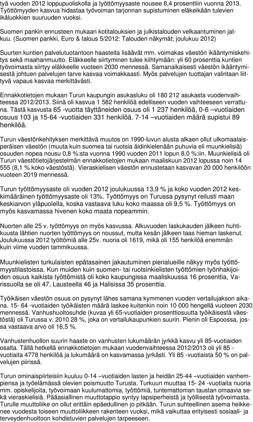 (Suomen pankki, Euro & talous 5/2012: Talouden näkymät; joulukuu 2012) Suurten kuntien palvelutuotantoon haasteita lisäävät mm. voimakas väestön ikääntymiskehitys sekä maahanmuutto.