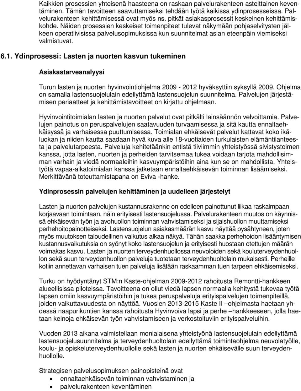 Näiden prosessien keskeiset toimenpiteet tulevat näkymään pohjaselvitysten jälkeen operatiivisissa palvelusopimuksissa kun suunnitelmat asian eteenpäin viemiseksi valmistuvat. 6.1.