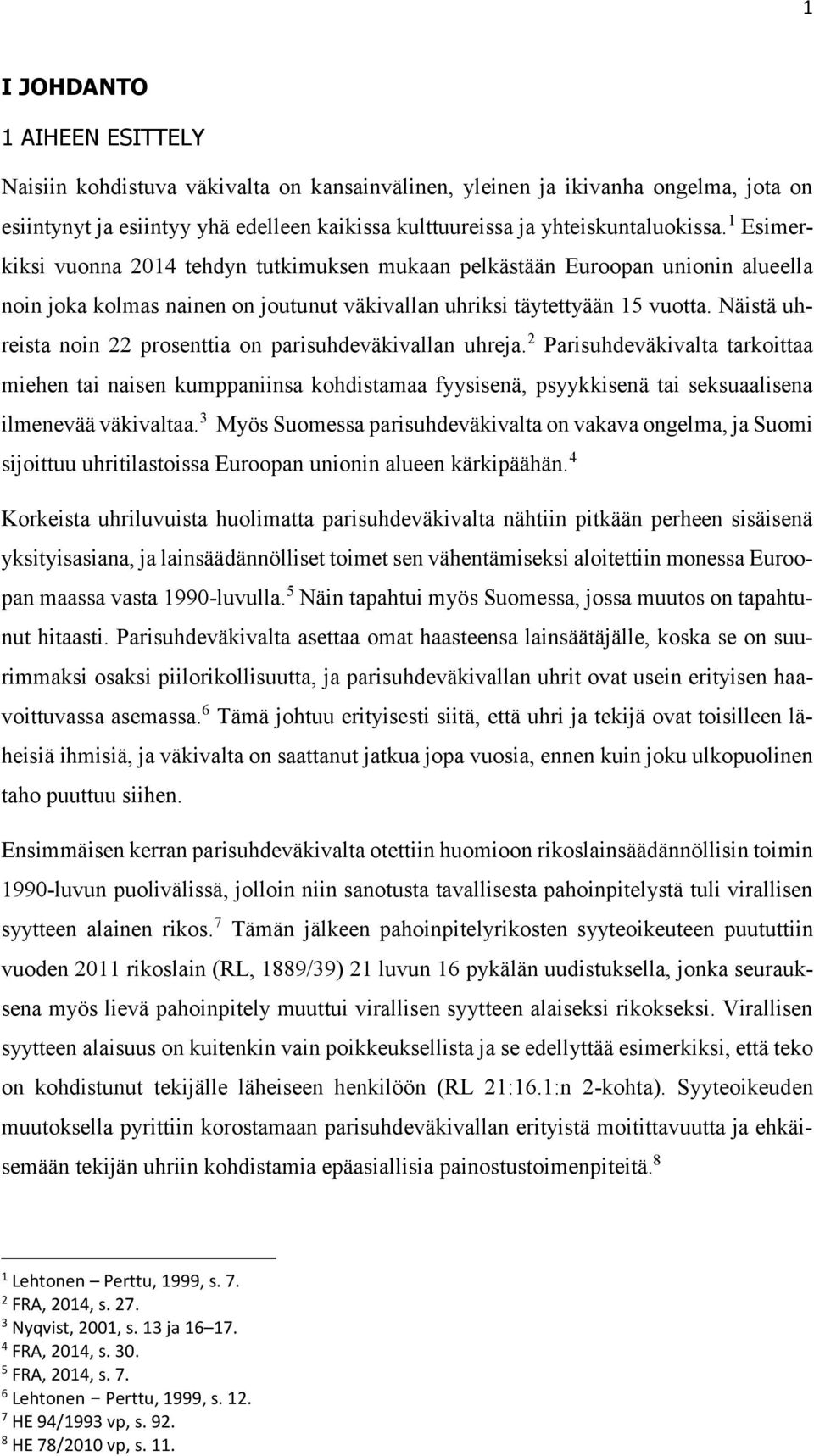 Näistä uhreista noin 22 prosenttia on parisuhdeväkivallan uhreja.