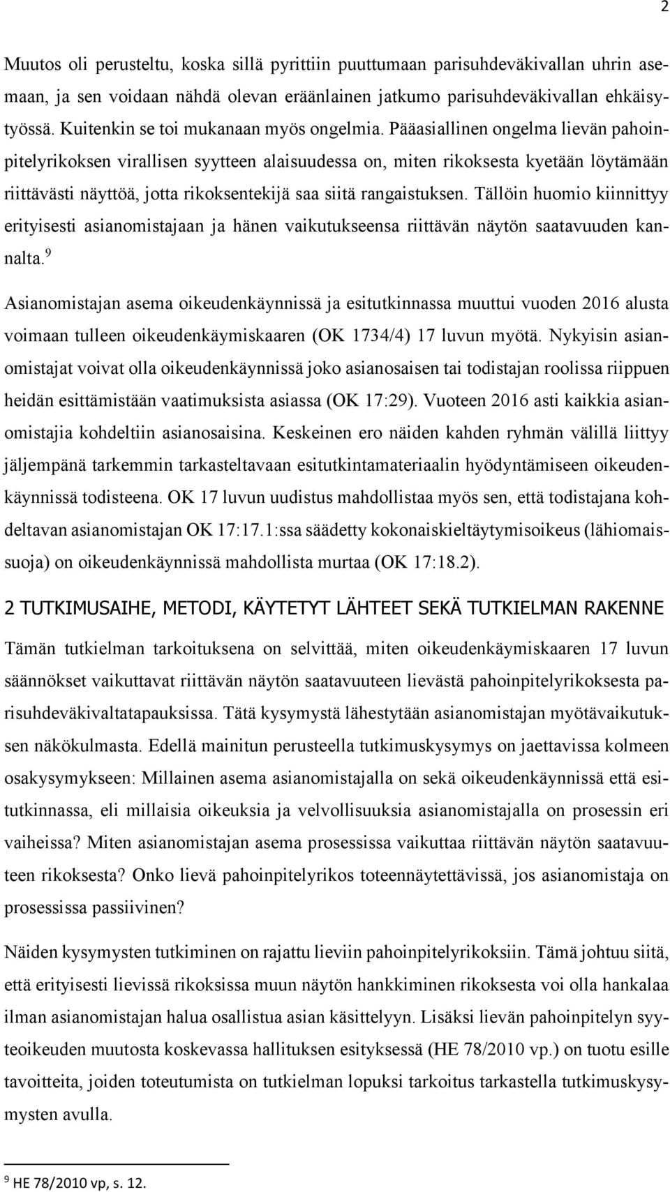 Pääasiallinen ongelma lievän pahoinpitelyrikoksen virallisen syytteen alaisuudessa on, miten rikoksesta kyetään löytämään riittävästi näyttöä, jotta rikoksentekijä saa siitä rangaistuksen.