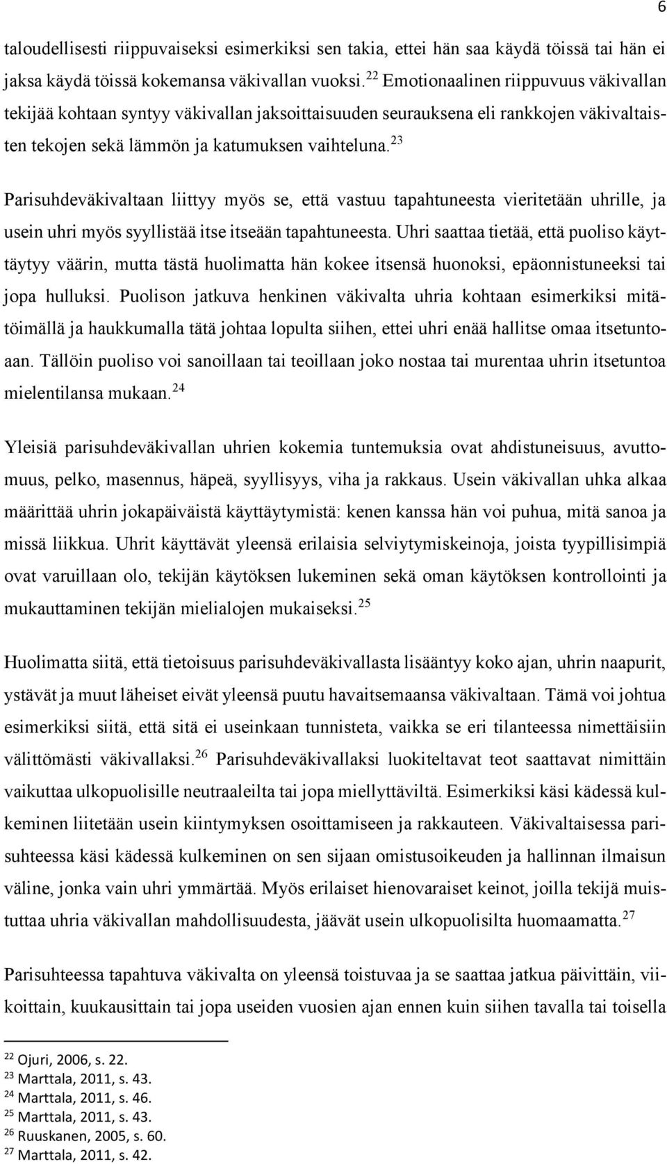 23 Parisuhdeväkivaltaan liittyy myös se, että vastuu tapahtuneesta vieritetään uhrille, ja usein uhri myös syyllistää itse itseään tapahtuneesta.