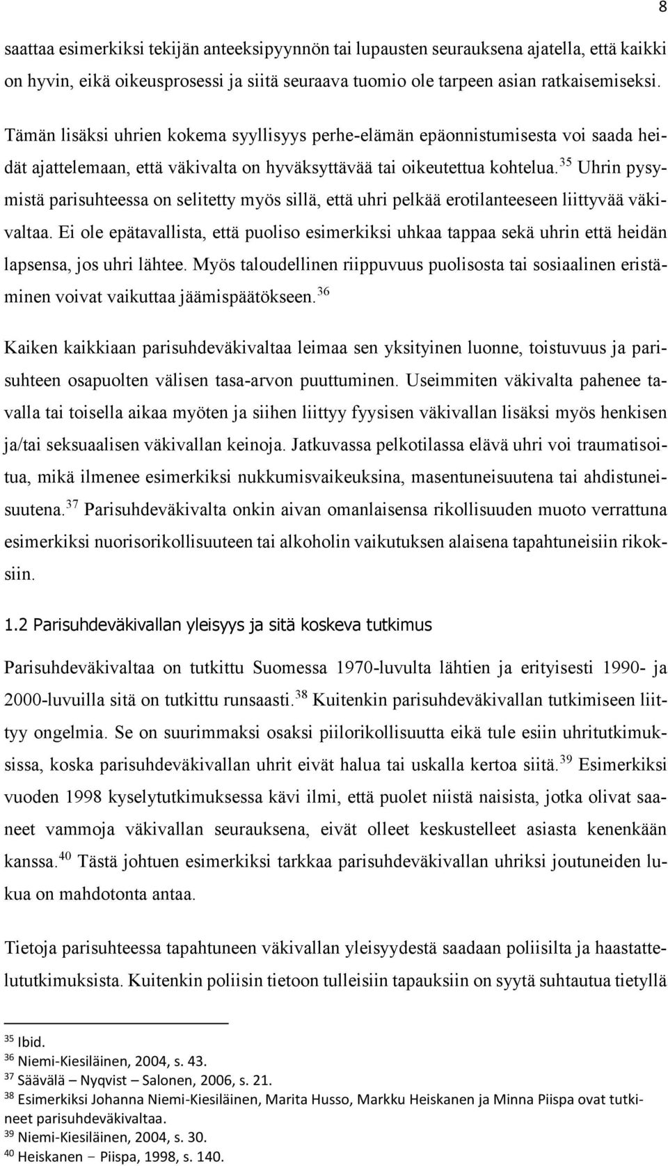 35 Uhrin pysymistä parisuhteessa on selitetty myös sillä, että uhri pelkää erotilanteeseen liittyvää väkivaltaa.