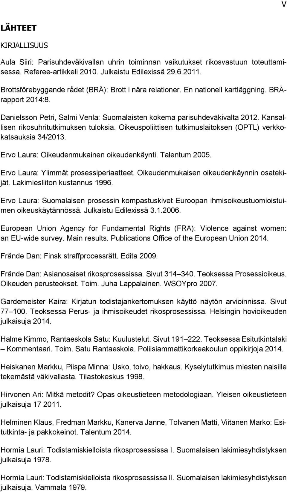 Kansallisen rikosuhritutkimuksen tuloksia. Oikeuspoliittisen tutkimuslaitoksen (OPTL) verkkokatsauksia 34/2013. Ervo Laura: Oikeudenmukainen oikeudenkäynti. Talentum 2005.