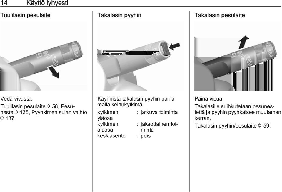 Käynnistä takalasin pyyhin painamalla keinukytkintä: kytkimen : jatkuva toiminta yläosa kytkimen :