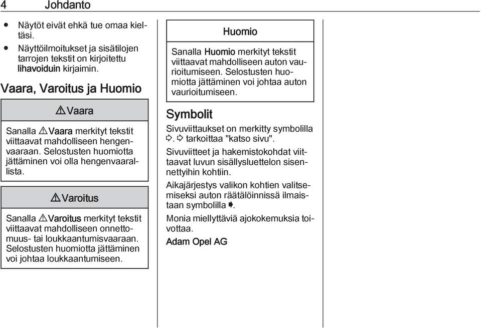 9 Varoitus Sanalla 9 Varoitus merkityt tekstit viittaavat mahdolliseen onnettomuus- tai loukkaantumisvaaraan. Selostusten huomiotta jättäminen voi johtaa loukkaantumiseen.