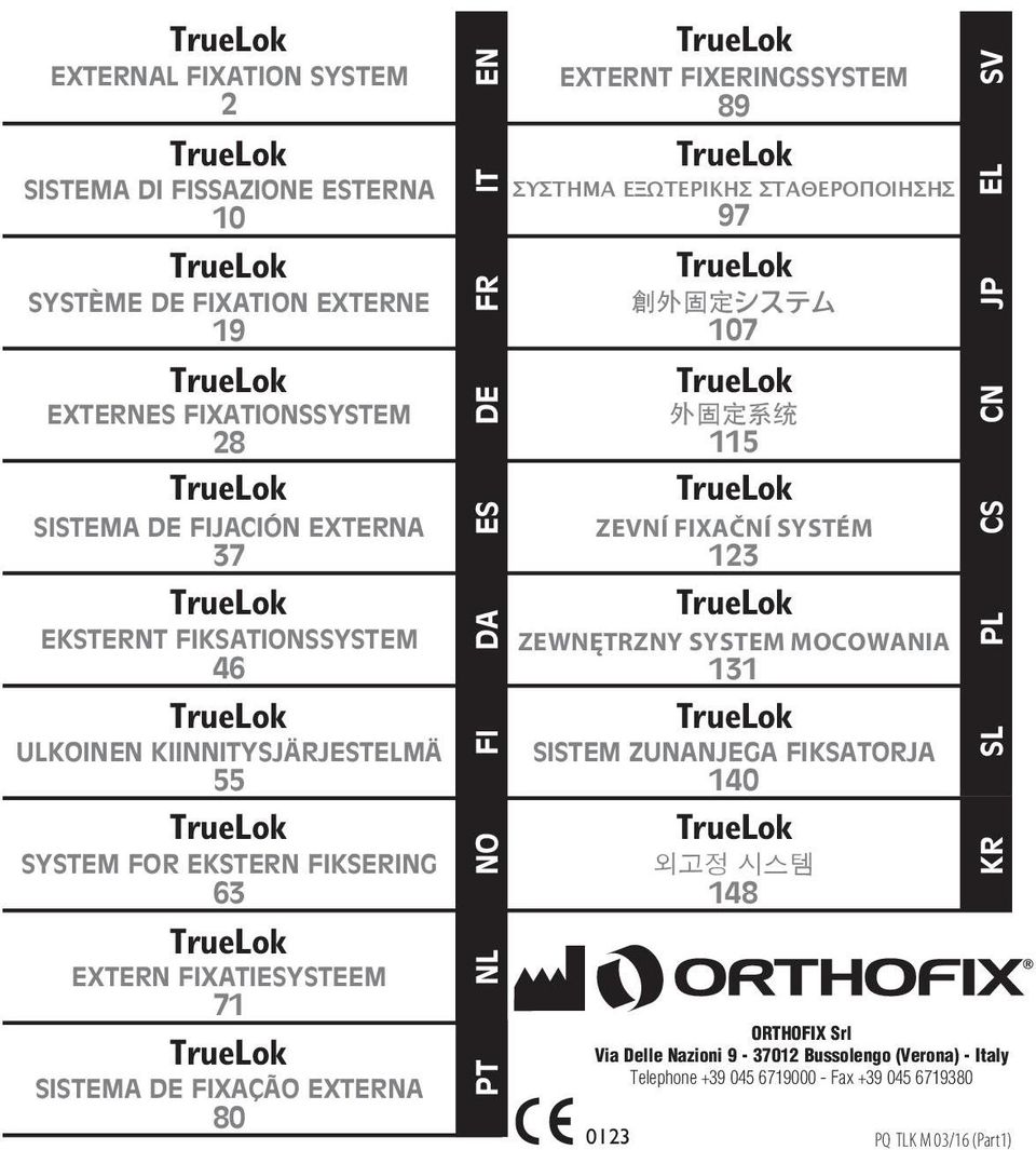 FI NO NL PT EXTERNT FIXERINGSSYSTEM 89 ΣΎΣΤΗΜΑ ΕΞΩΤΕΡΙΚΉΣ ΣΤΑΘΕΡΟΠΟΊΗΣΗΣ 97 創外固定システム 107 外固定系统 115 ZEVNÍ FIXAČNÍ SYSTÉM 123 ZEWNĘTRZNY SYSTEM MOCOWANIA 131 SISTEM ZUNANJEGA FIKSATORJA 140 0123