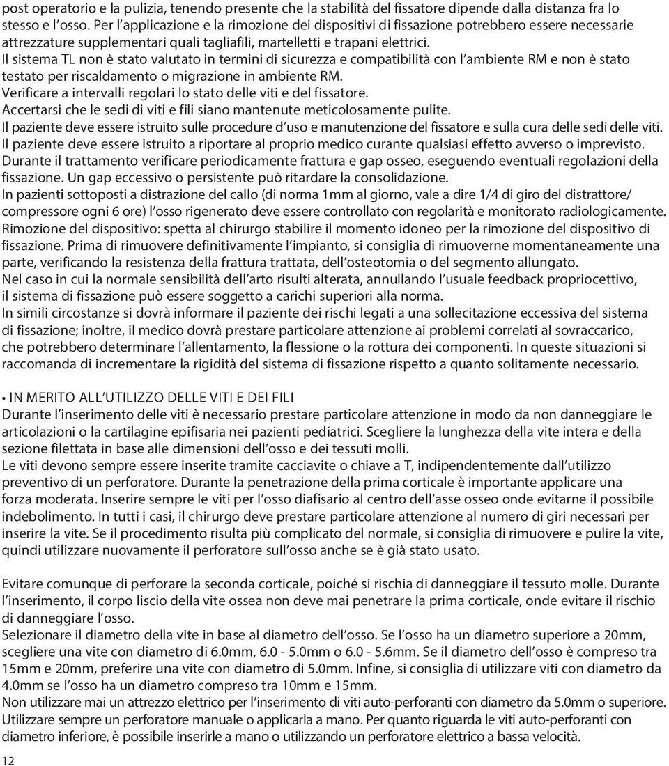 Il sistema TL non è stato valutato in termini di sicurezza e compatibilità con l ambiente RM e non è stato testato per riscaldamento o migrazione in ambiente RM.