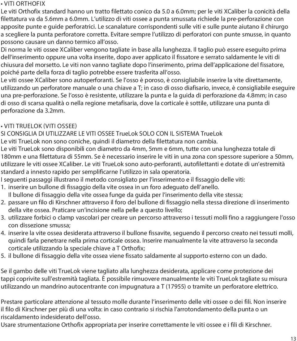 Evitare sempre l utilizzo di perforatori con punte smusse, in quanto possono causare un danno termico all osso. Di norma le viti ossee XCaliber vengono tagliate in base alla lunghezza.