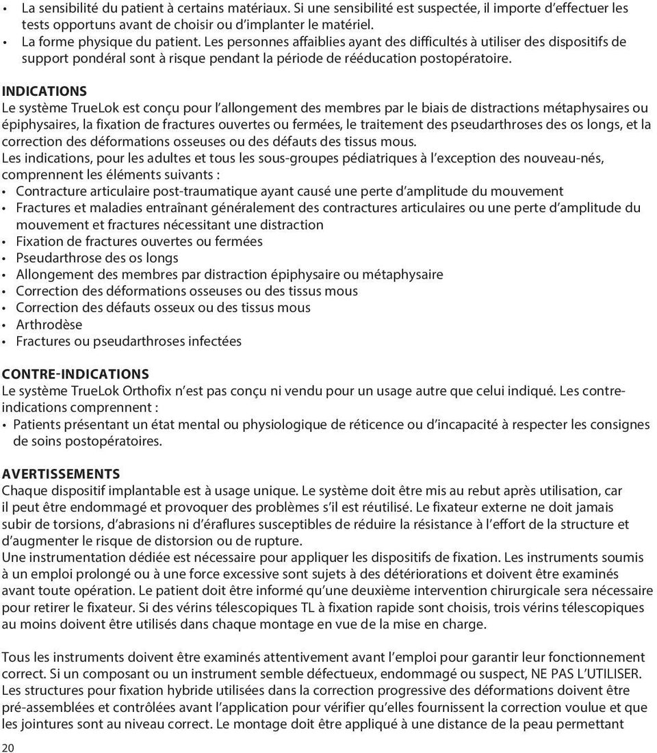 INDICATIONS Le système TrueLok est conçu pour l allongement des membres par le biais de distractions métaphysaires ou épiphysaires, la fixation de fractures ouvertes ou fermées, le traitement des