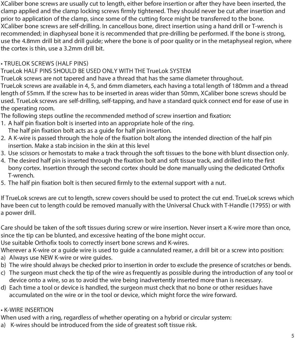 In cancellous bone, direct insertion using a hand drill or T-wrench is recommended; in diaphyseal bone it is recommended that pre-drilling be performed. If the bone is strong, use the 4.