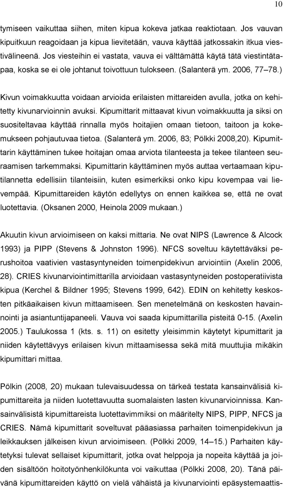 ) Kivun voimakkuutta voidaan arvioida erilaisten mittareiden avulla, jotka on kehitetty kivunarvioinnin avuksi.