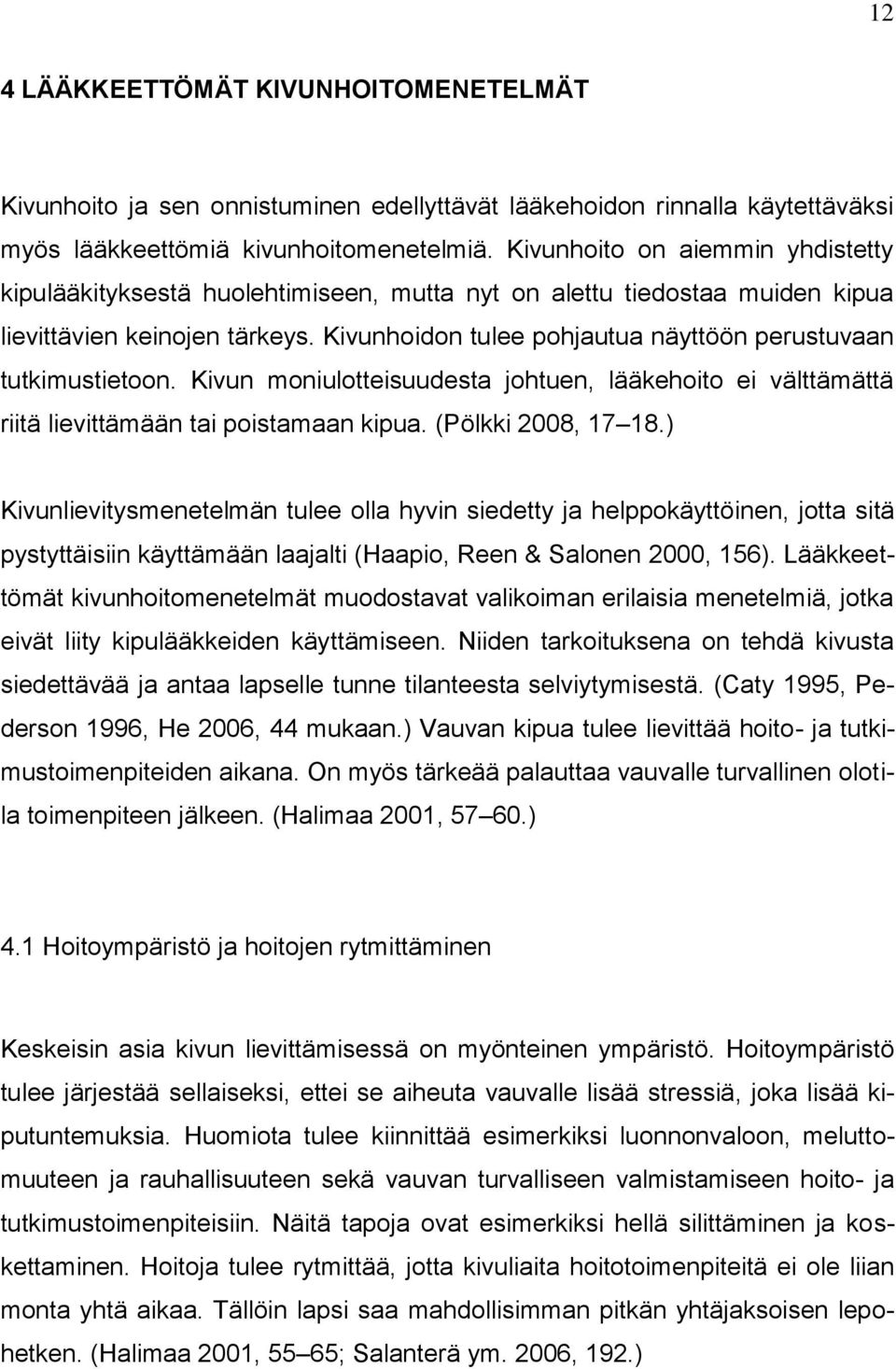 Kivunhoidon tulee pohjautua näyttöön perustuvaan tutkimustietoon. Kivun moniulotteisuudesta johtuen, lääkehoito ei välttämättä riitä lievittämään tai poistamaan kipua. (Pölkki 2008, 17 18.