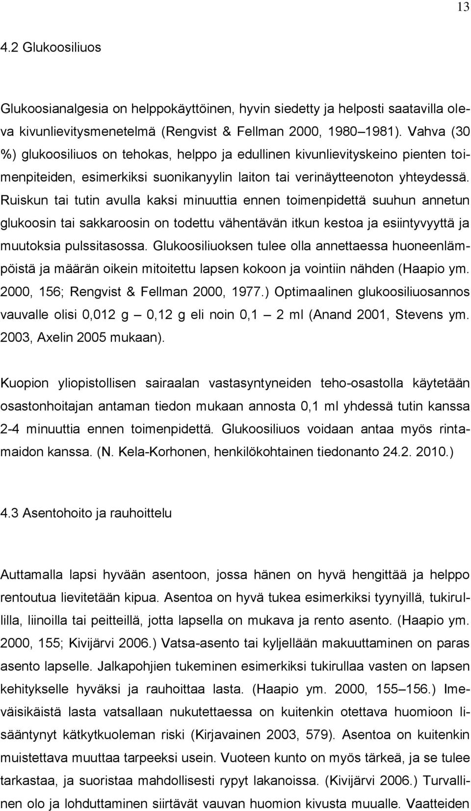 Ruiskun tai tutin avulla kaksi minuuttia ennen toimenpidettä suuhun annetun glukoosin tai sakkaroosin on todettu vähentävän itkun kestoa ja esiintyvyyttä ja muutoksia pulssitasossa.